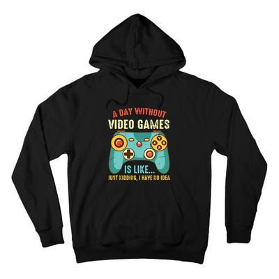A DAY WITHOUT VIDEO GAMES IS LIKE Funny Gaming Gamer Tall Hoodie