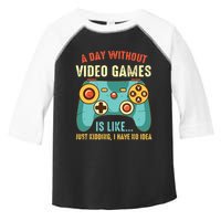 A DAY WITHOUT VIDEO GAMES IS LIKE Funny Gaming Gamer Toddler Fine Jersey T-Shirt