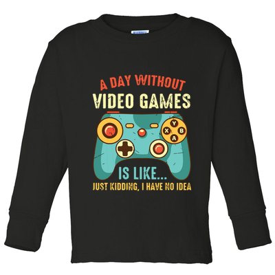 A DAY WITHOUT VIDEO GAMES IS LIKE Funny Gaming Gamer Toddler Long Sleeve Shirt