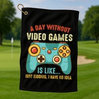 A DAY WITHOUT VIDEO GAMES IS LIKE Funny Gaming Gamer Golf Towel