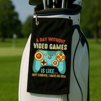 A DAY WITHOUT VIDEO GAMES IS LIKE Funny Gaming Gamer Golf Towel