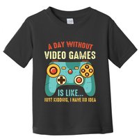 A DAY WITHOUT VIDEO GAMES IS LIKE Funny Gaming Gamer Toddler T-Shirt