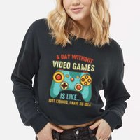 A DAY WITHOUT VIDEO GAMES IS LIKE Funny Gaming Gamer Cropped Pullover Crew