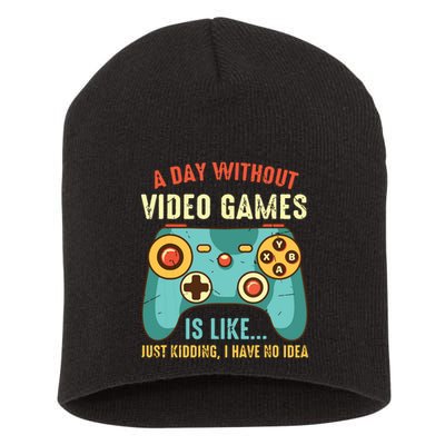 A DAY WITHOUT VIDEO GAMES IS LIKE Funny Gaming Gamer Short Acrylic Beanie