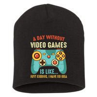 A DAY WITHOUT VIDEO GAMES IS LIKE Funny Gaming Gamer Short Acrylic Beanie