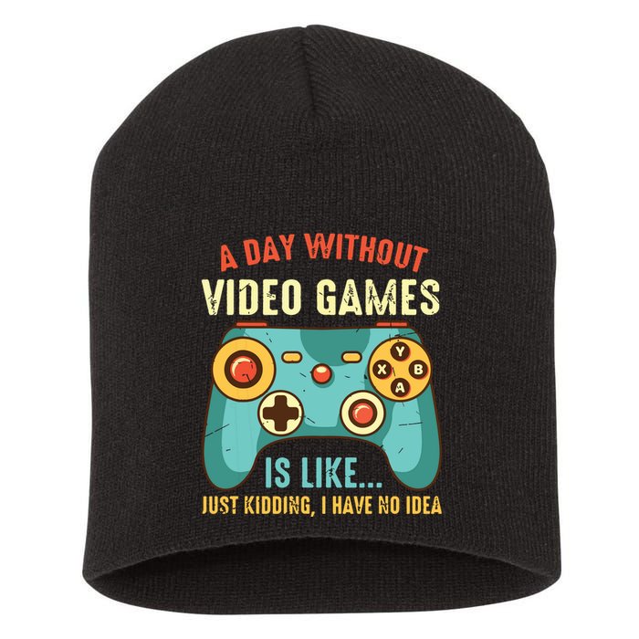 A DAY WITHOUT VIDEO GAMES IS LIKE Funny Gaming Gamer Short Acrylic Beanie