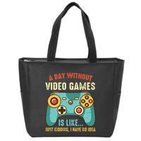 A DAY WITHOUT VIDEO GAMES IS LIKE Funny Gaming Gamer Zip Tote Bag