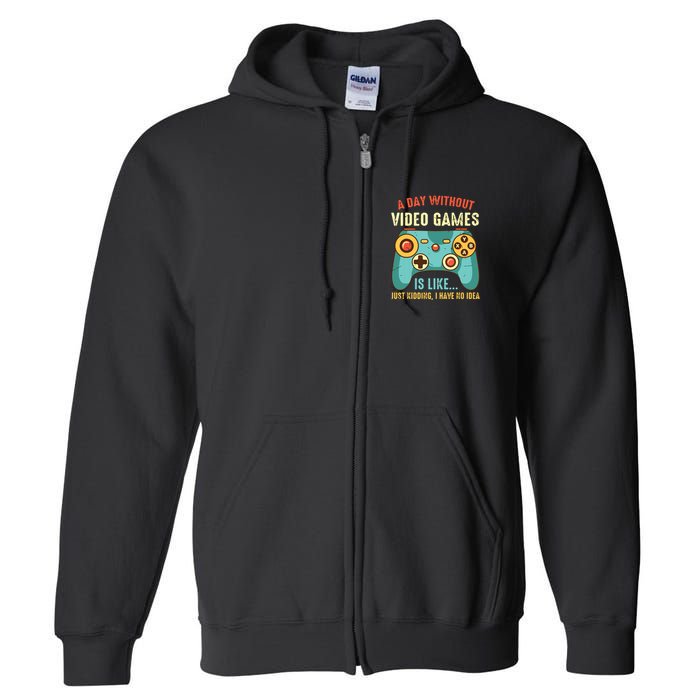 A DAY WITHOUT VIDEO GAMES IS LIKE Funny Gaming Gamer Full Zip Hoodie