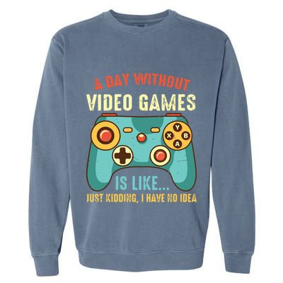 A DAY WITHOUT VIDEO GAMES IS LIKE Funny Gaming Gamer Garment-Dyed Sweatshirt