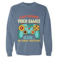 A DAY WITHOUT VIDEO GAMES IS LIKE Funny Gaming Gamer Garment-Dyed Sweatshirt