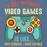 A DAY WITHOUT VIDEO GAMES IS LIKE Funny Gaming Gamer Garment-Dyed Sweatshirt