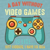 A DAY WITHOUT VIDEO GAMES IS LIKE Funny Gaming Gamer Sueded Cloud Jersey T-Shirt