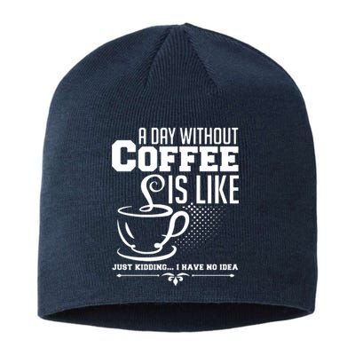 A Day Without Coffee Is Like Just Kidding I Have No Idea Sustainable Beanie