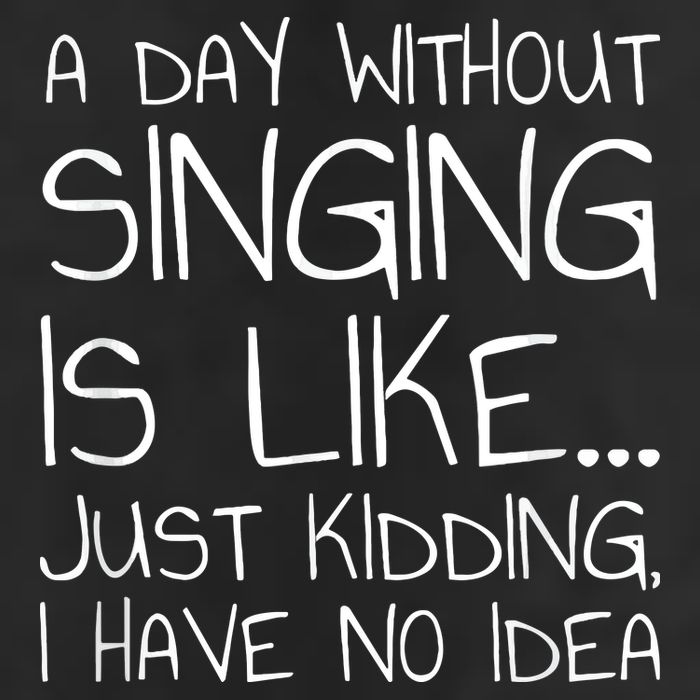 A Day Without Singing Is Like Just Kidding Cool Comfort Performance Bucket Hat