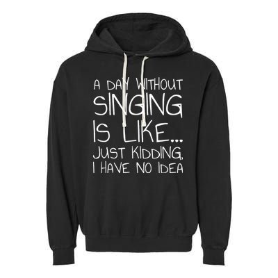 A Day Without Singing Is Like Just Kidding Garment-Dyed Fleece Hoodie