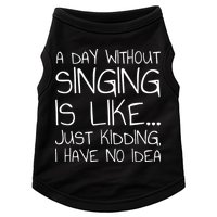 A Day Without Singing Is Like Just Kidding Doggie Tank