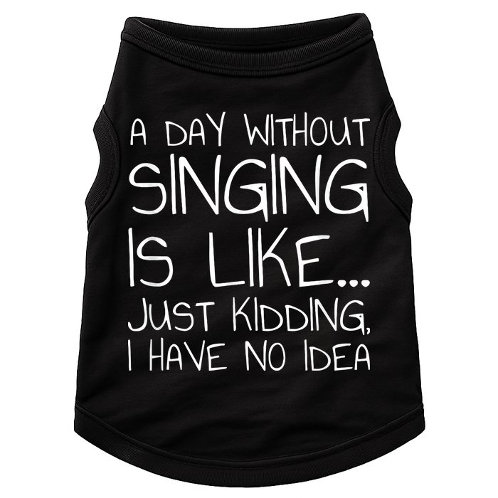 A Day Without Singing Is Like Just Kidding Doggie Tank
