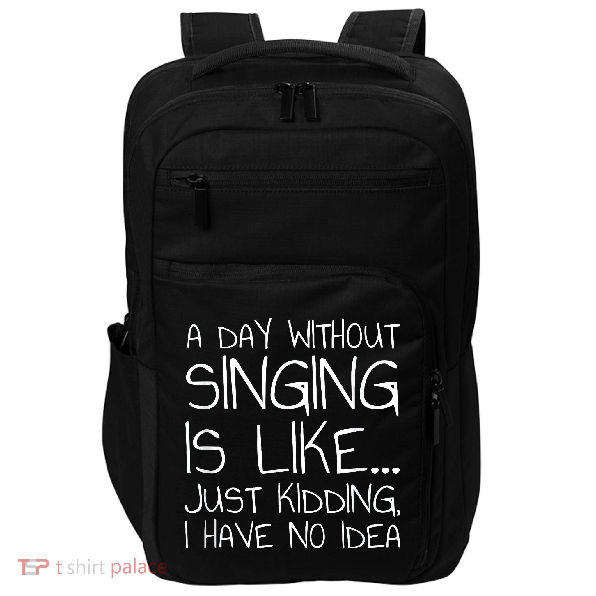 A Day Without Singing Is Like Just Kidding Impact Tech Backpack