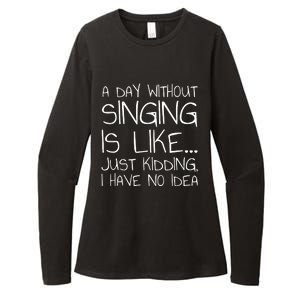 A Day Without Singing Is Like Just Kidding Womens CVC Long Sleeve Shirt