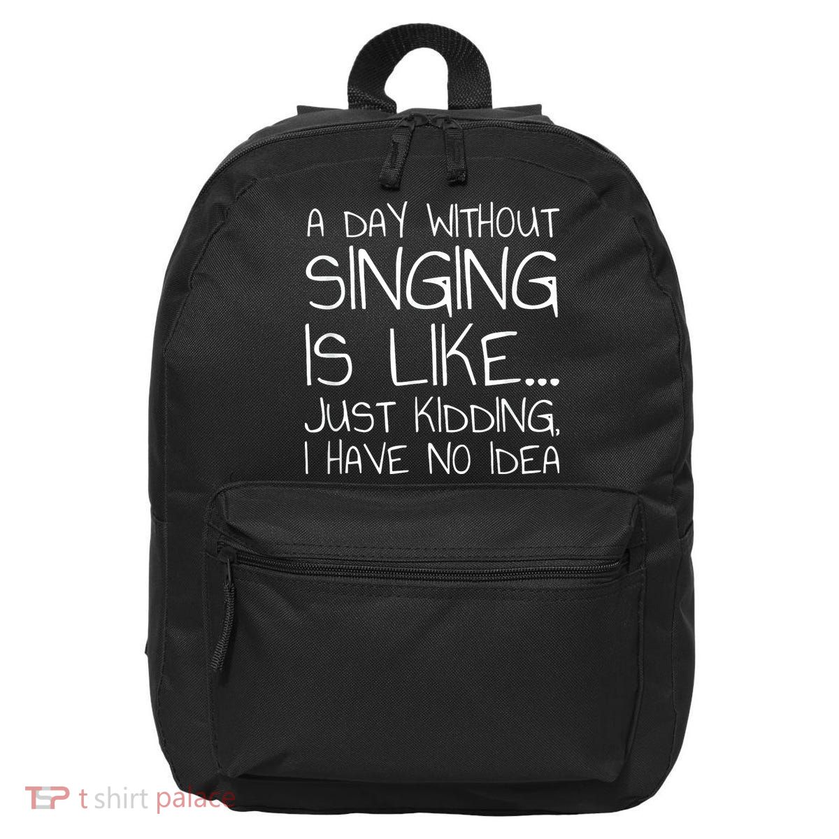 A Day Without Singing Is Like Just Kidding 16 in Basic Backpack
