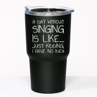 A Day Without Singing Is Like Just Kidding Tumbler
