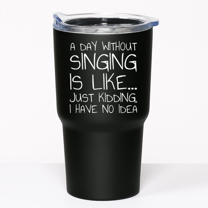 A Day Without Singing Is Like Just Kidding Tumbler