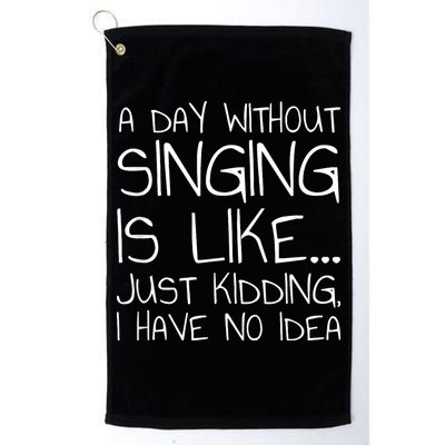A Day Without Singing Is Like Just Kidding Golf Towel
