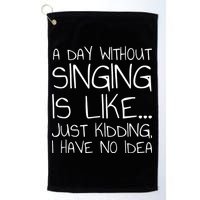 A Day Without Singing Is Like Just Kidding Golf Towel