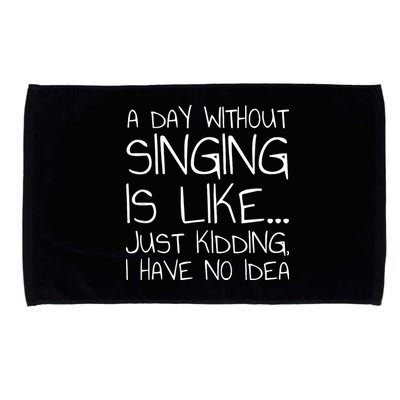 A Day Without Singing Is Like Just Kidding Microfiber Hand Towel