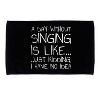 A Day Without Singing Is Like Just Kidding Microfiber Hand Towel
