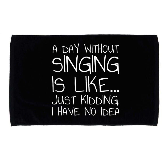 A Day Without Singing Is Like Just Kidding Microfiber Hand Towel
