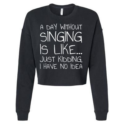 A Day Without Singing Is Like Just Kidding Cropped Pullover Crew
