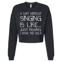 A Day Without Singing Is Like Just Kidding Cropped Pullover Crew