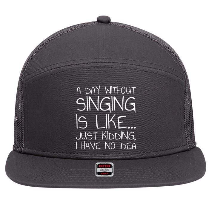 A Day Without Singing Is Like Just Kidding 7 Panel Mesh Trucker Snapback Hat