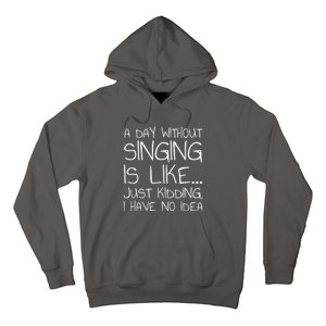 A Day Without Singing Is Like Just Kidding Hoodie