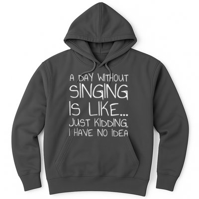 A Day Without Singing Is Like Just Kidding Hoodie