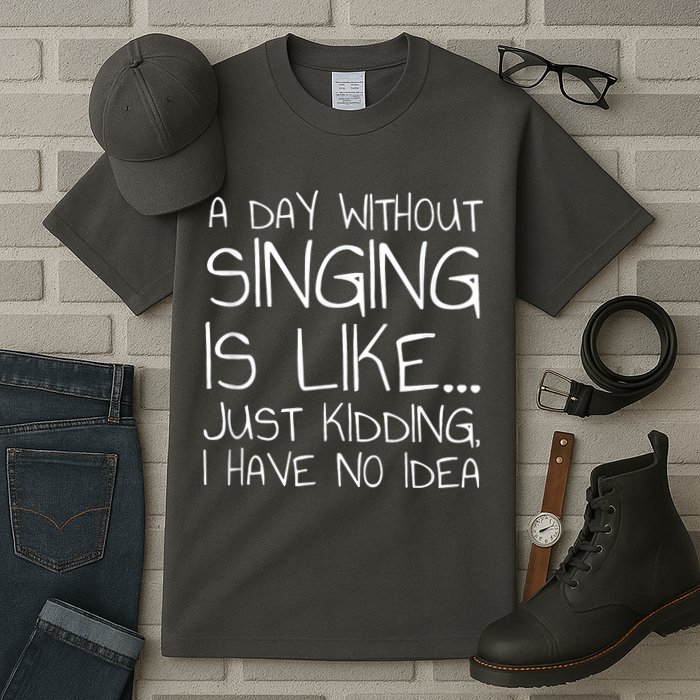 A Day Without Singing Is Like Just Kidding Tall T-Shirt