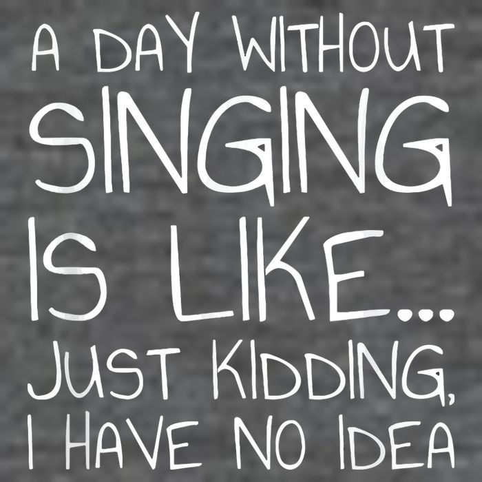 A Day Without Singing Is Like Just Kidding Button