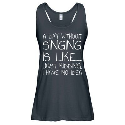 A Day Without Singing Is Like Just Kidding Ladies Essential Flowy Tank