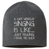 A Day Without Singing Is Like Just Kidding Sustainable Beanie