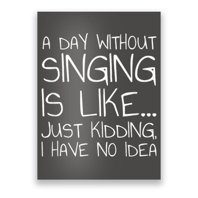 A Day Without Singing Is Like Just Kidding Poster