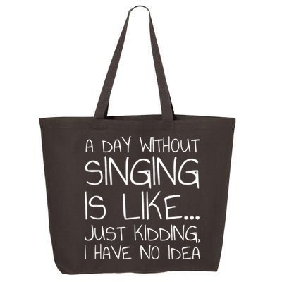 A Day Without Singing Is Like Just Kidding 25L Jumbo Tote