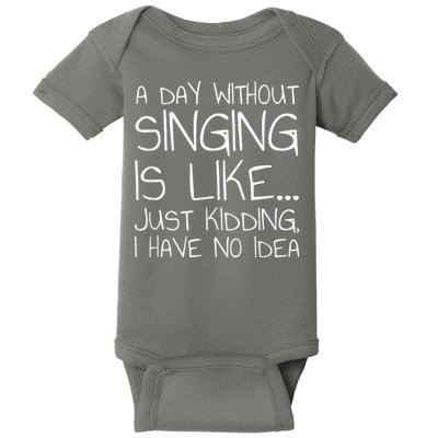 A Day Without Singing Is Like Just Kidding Baby Bodysuit