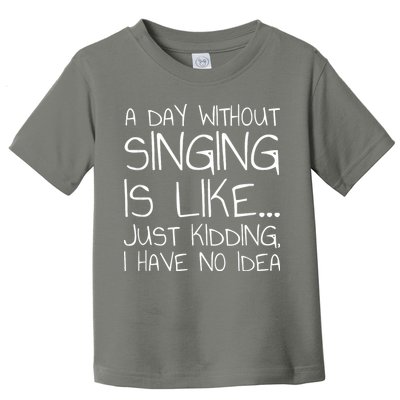A Day Without Singing Is Like Just Kidding Toddler T-Shirt