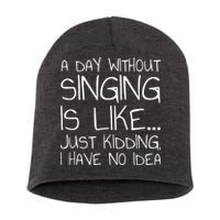 A Day Without Singing Is Like Just Kidding Short Acrylic Beanie