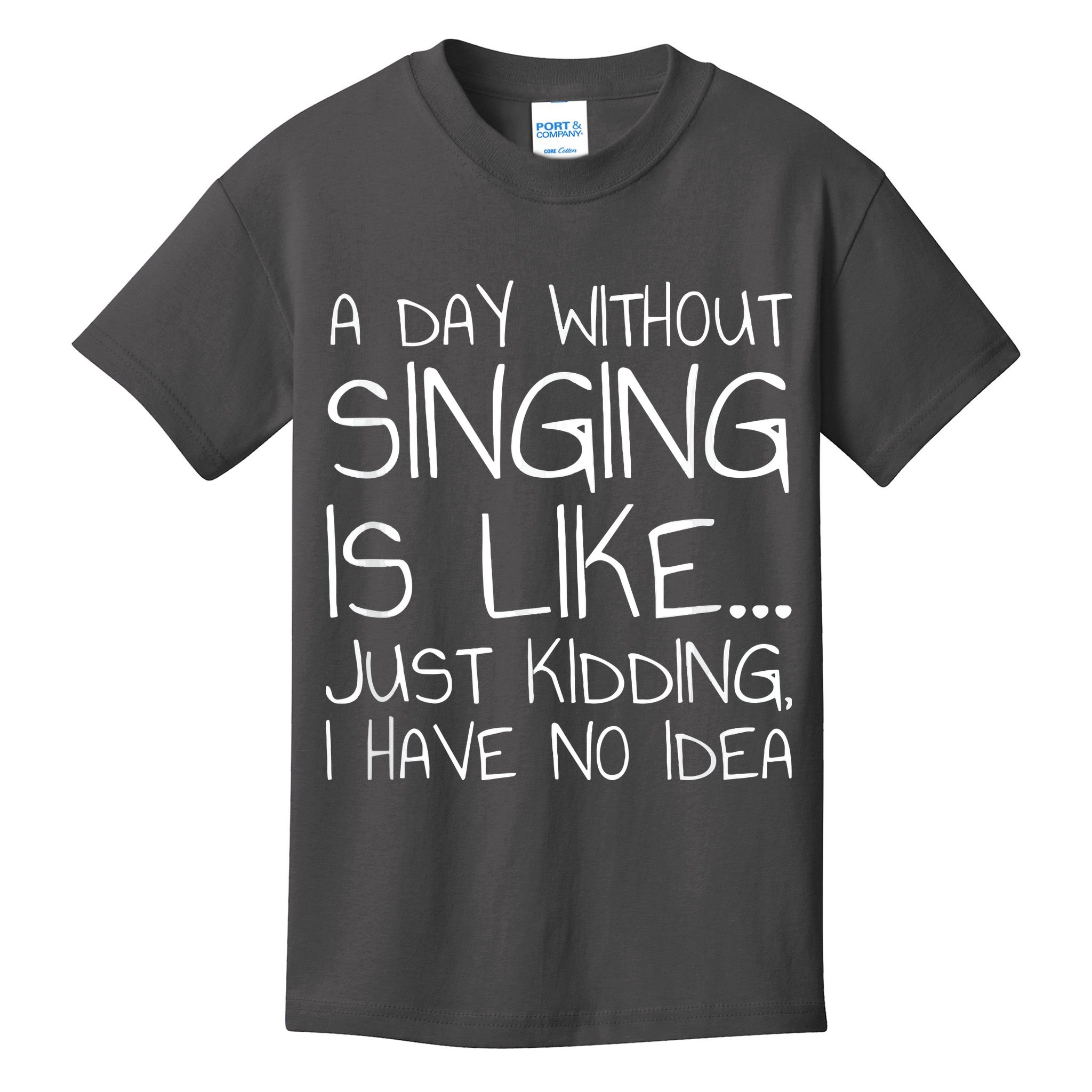 A Day Without Singing Is Like Just Kidding Kids T-Shirt