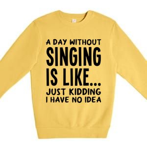 A Day Without Singing Is Like Funny Music Lover Singer Premium Crewneck Sweatshirt