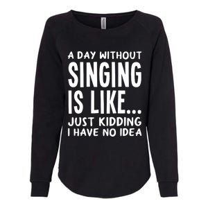 A Day Without Singing Is Like Funny Music Lover Singer Womens California Wash Sweatshirt