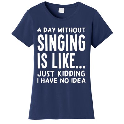 A Day Without Singing Is Like Funny Music Lover Singer Women's T-Shirt