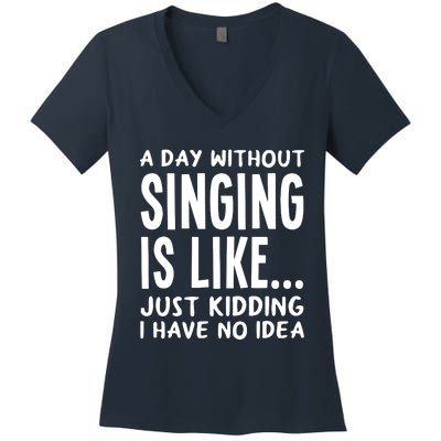 A Day Without Singing Is Like Funny Music Lover Singer Women's V-Neck T-Shirt